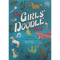 The Girls' Doodle Book: Amazing Pictures to Complete and Create The Girls' Doodle Book: Amazing Pictures to Complete and Create Paperback Spiral-bound