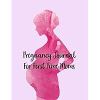 Pregnancy Journals For First Time Moms: A Notebook Journal For The Expectant Mother