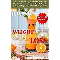 JUICING FOR WEIGHT LOSS: Transform Your Body and Health with These 100 Delicious and Nutrient-Packed Juice Recipes for Rapid and Sustainable Weight Loss JUICING FOR WEIGHT LOSS: Transform Your Body and Health with These 100 Delicious and Nutrient-Packed Juice Recipes for Rapid and Sustainable Weight Loss Kindle Paperback