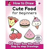 How to Draw Cute Food for Beginners: 10 super easy bite-sized step-by-step drawing art lessons - learn how to draw kawaii things + cartoons for kids, ... (How to Draw Cute Anything for Beginners) How to Draw Cute Food for Beginners: 10 super easy bite-sized step-by-step drawing art lessons - learn how to draw kawaii things + cartoons for kids, ... (How to Draw Cute Anything for Beginners) Paperback Kindle