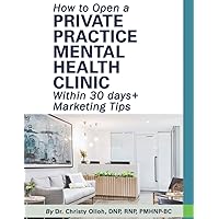 How to Open a Private Practice Mental Health Clinic Within 30 days + Marketing Tips How to Open a Private Practice Mental Health Clinic Within 30 days + Marketing Tips Paperback Kindle