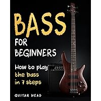 Bass For Beginners: How To Play The Bass In 7 Simple Steps Even If You've Never Picked Up A Bass Before Bass For Beginners: How To Play The Bass In 7 Simple Steps Even If You've Never Picked Up A Bass Before Paperback Kindle