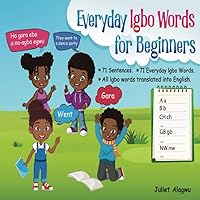 Everyday Igbo Words for Beginners:: A Bilingual Igbo Book Designed for Early Learning and Basic Teaching. Perfect for kids and Beginners