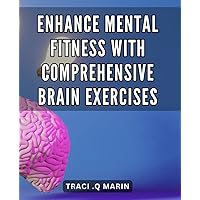 Enhance Mental Fitness with Comprehensive Brain Exercises: Boost Your Brain Power with Engaging Mental Workouts for Improved Mental Fitness