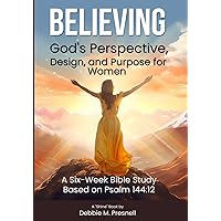 Believing God's Perspective, Design, and Purpose for Women: A Six-Week Bible Study Based on Psalm 144:12