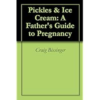 Pickles & Ice Cream: A Father's Guide to Pregnancy Pickles & Ice Cream: A Father's Guide to Pregnancy Kindle Paperback