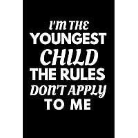 I'm The Youngest Child The Rules Don't Apply To Me: Funny Sibling Appreciation Notebook With Lined Pages, A Great Gift Idea For The Smallest Brother Or Sister On Siblings Day, Birthdays Or Christmas