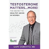 Testosterone Matters ... More!: The Secret to Healthy Aging in Women Testosterone Matters ... More!: The Secret to Healthy Aging in Women Paperback Kindle