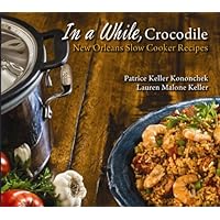 In a While, Crocodile: New Orleans Slow Cooker Recipes In a While, Crocodile: New Orleans Slow Cooker Recipes Paperback