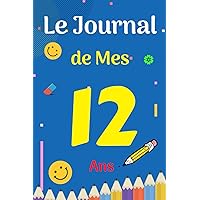 Le Journal De Mes 12 ans: livre enfant pour écrire et dessiner ses secrets, émotions, gratitudes, le journal de mes 12 ans, journal intime, ... simple ... ans, Joli Cadeau pour 12 ans (French Edition)