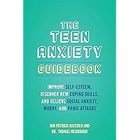 The Teen Anxiety Guidebook: Improve Self-Esteem, Discover New Coping Skills, and Relieve Social Anxiety, Worry, and Panic Attacks The Teen Anxiety Guidebook: Improve Self-Esteem, Discover New Coping Skills, and Relieve Social Anxiety, Worry, and Panic Attacks Paperback Kindle
