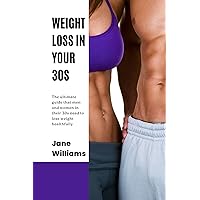 Weight Loss In Your 30s: The ultimate guide that men and women in their 30s need to lose weight healthfully. Meal plan included for low-carb diet Weight Loss In Your 30s: The ultimate guide that men and women in their 30s need to lose weight healthfully. Meal plan included for low-carb diet Kindle Paperback