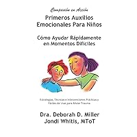 Primeros Auxilios Emocionales Para Ninos: Compasión en Acción, Cómo Ayudar Rápidamente en Momentos Difíciles (Spanish Edition)