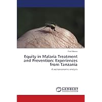 Equity in Malaria Treatment and Prevention: Experiences from Tanzania: A socioeconomic analysis Equity in Malaria Treatment and Prevention: Experiences from Tanzania: A socioeconomic analysis Paperback