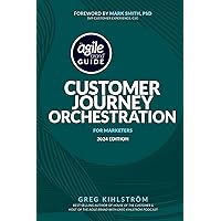 The Agile Brand Guide: Customer Journey Orchestration: For Marketers | 2024 Edition (Agile Brand Guides)