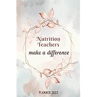 Nutrition Teachers Make A Difference: Weekly & Monthly Calendar - 2022 Planner for Nutrition Teachers / 12 Months Planner & Organizer / January 2022 to December 2022 Diary Book & Yearly Planner