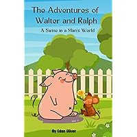 The Adventures of Walter & Ralph : A Swine in a Man's World The Adventures of Walter & Ralph : A Swine in a Man's World Kindle Paperback