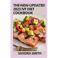 The-New-Updated 2023 IVF Diet Cookbook: Optimum And Understanding Guide To IVF Diet And Food You Should Avoid During The Ivf treatment