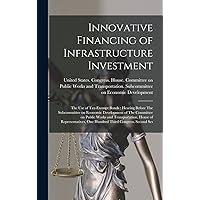 Innovative Financing of Infrastructure Investment: The use of Tax-exempt Bonds: Hearing Before The Subcommittee on Economic Development of The ... One Hundred Third Congress, Second Ses Innovative Financing of Infrastructure Investment: The use of Tax-exempt Bonds: Hearing Before The Subcommittee on Economic Development of The ... One Hundred Third Congress, Second Ses Hardcover Paperback