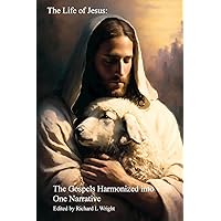 The Life of Jesus: The Gospel Harmonized into One Narrative The Life of Jesus: The Gospel Harmonized into One Narrative Paperback Kindle