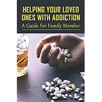 Helping Your Loved Ones With Addiction: A Guide For Family Member: Family Drug Support