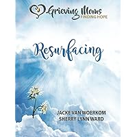 Grieving Moms, Finding Hope: Resurfacing Grieving Moms, Finding Hope: Resurfacing Paperback