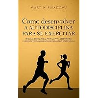 Como desenvolver a autodisciplina para se exercitar: Técnicas e estratégias práticas para desenvolver o hábito de praticar exercícios físicos pelo resto da vida Como desenvolver a autodisciplina para se exercitar: Técnicas e estratégias práticas para desenvolver o hábito de praticar exercícios físicos pelo resto da vida Paperback Kindle Edition Audible Audiobooks