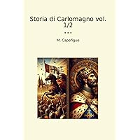 Storia di Carlomagno vol. 1/2 (Classic Books) (Italian Edition) Storia di Carlomagno vol. 1/2 (Classic Books) (Italian Edition) Paperback