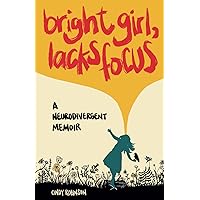 Bright Girl, Lacks Focus: A Neurodivergent Memoir Bright Girl, Lacks Focus: A Neurodivergent Memoir Paperback Kindle