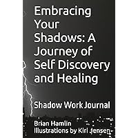 Embracing Your Shadows: A Journey of Self Discovery and Healing: Shadow Work Journal