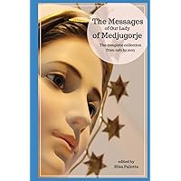 The messages of Our Lady of Medjugorje: The complete collection from 1981 to 2023 The messages of Our Lady of Medjugorje: The complete collection from 1981 to 2023 Paperback Kindle Hardcover