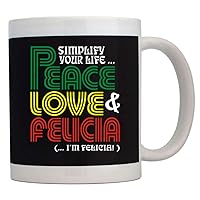 Simplify your life Peace Love Felicia (I'm Felicia) Mug 11 ounces ceramic