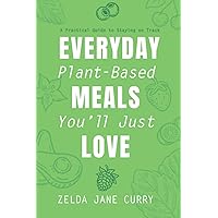 Everyday Plant-Based Meals You'll Just Love: A Practical Guide to Staying on Track Everyday Plant-Based Meals You'll Just Love: A Practical Guide to Staying on Track Paperback Kindle Audible Audiobook