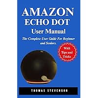 Amazon Echo Dot Usermanual: The Complete User Guide For Beginners and Seniors