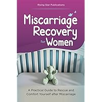 Miscarriage Recovery for Women: A Practical Guide to Rescue and Comfort Yourself after Miscarriage