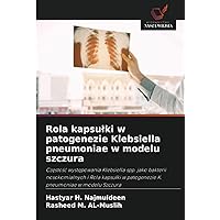 Rola kapsułki w patogenezie Klebsiella pneumoniae w modelu szczura: Częstość występowania Klebsiella spp. jako bakterii nosokomialnych i Rola kapsułki ... pneumoniae w modelu Szczura (Polish Edition)