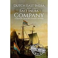 East India Company and Dutch East India Company: A History From Beginning to End