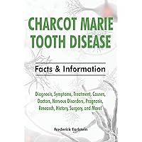 Charcot Marie Tooth Disease: Diagnosis, Symptoms, Treatment, Causes, Doctors, Nervous Disorders, Prognosis, Research, History, Surgery, and More! Facts & Information Charcot Marie Tooth Disease: Diagnosis, Symptoms, Treatment, Causes, Doctors, Nervous Disorders, Prognosis, Research, History, Surgery, and More! Facts & Information Paperback Kindle