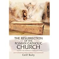 The Resurrection of the Roman Catholic Church: A Guide to the Traditional Catholic Community The Resurrection of the Roman Catholic Church: A Guide to the Traditional Catholic Community Kindle Hardcover Paperback