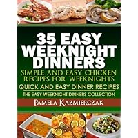35 Easy Weeknight Dinners – Simple and Easy Chicken Recipes For Weeknights (Quick and Easy Dinner Recipes – The Easy Weeknight Dinners Collection) 35 Easy Weeknight Dinners – Simple and Easy Chicken Recipes For Weeknights (Quick and Easy Dinner Recipes – The Easy Weeknight Dinners Collection) Kindle