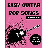 Easy Guitar Pop Songs: A Collection Of 35 Favorited Songs 2010 - 2020 (Easy Guitar Tab)
