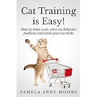 Cat Training Is Easy!: How to train a cat, solve cat behavior problems and teach your cat tricks. Cat Training Is Easy!: How to train a cat, solve cat behavior problems and teach your cat tricks. Paperback Kindle