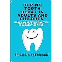 Curing Tooth Decay in Adults and Children: Heal and Prevent Cavities with Diet and other Treatment options Curing Tooth Decay in Adults and Children: Heal and Prevent Cavities with Diet and other Treatment options Paperback Kindle