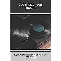 Business And Music: Harmonizing The Forces Of Business And Music