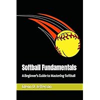 Softball Fundamentals: A Beginner's Guide to Mastering Softball Softball Fundamentals: A Beginner's Guide to Mastering Softball Paperback Kindle Audible Audiobook