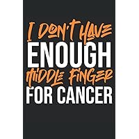 I Don't Enough Middle Finger For Cancer: Notebook or Journal 6 x 9