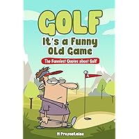 Golf It's A Funny Old Game: The Funniest Quotes About Golf (Quotes For Every Occasion) Golf It's A Funny Old Game: The Funniest Quotes About Golf (Quotes For Every Occasion) Paperback Kindle
