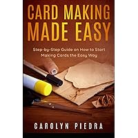 Card Making Made Easy: Step-by-Step Guide on How to Start Making Cards the Easy Way