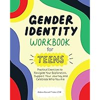 Gender Identity Workbook for Teens: Practical Exercises to Navigate Your Exploration, Support Your Journey, and Celebrate Who You Are