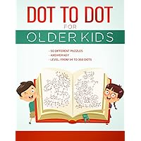 DOT TO DOT FOR OLDER KIDS: Connect the Dots Activity Book ,50 Different Puzzles , Answer Key , Level: from 94 to 368 Dots, For Kids Ages 8 & Up ,Fun ... and Adults ,10 Puzzles Available Online.